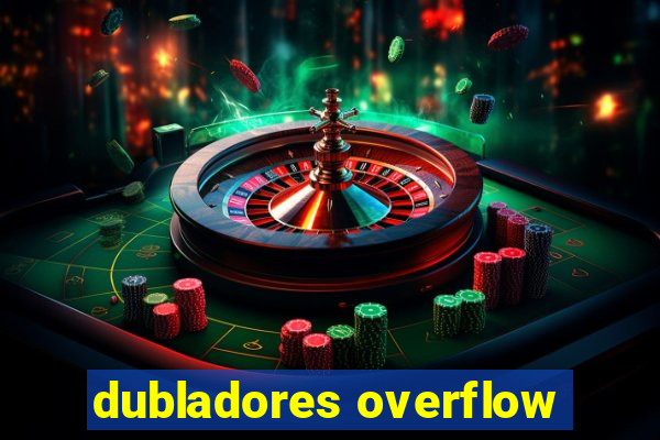 dubladores overflow